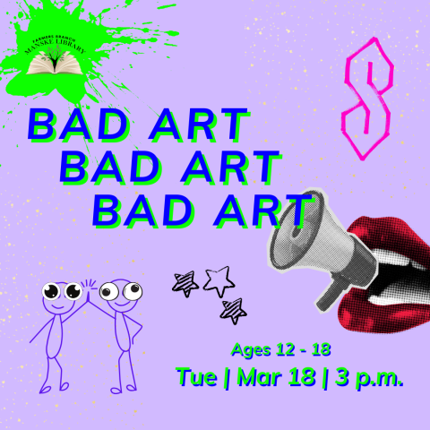 Flyer with colorful clip art (stick figures, megaphone, lips, graffiti S) advertising a "Bad Art" event at Manske Library. Details: March 18th, 3 PM, ages 12-18.