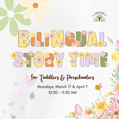 Text of flyer: Bilingual Story Time for Toddlers & Preschoolers at the Farmers Branch Manske Library, Mondays, March 17 & April 7, 10:30-11:30 AM.