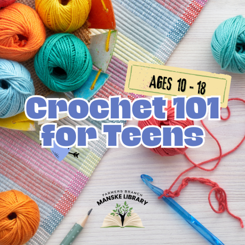 Image advertising "Crochet 101 for Teens. Ages 10 - 18." It features a background of colorful yarn and crochet hooks. Farmers Branch Manske Library book logo at the bottom center.