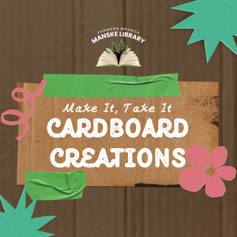 Image advertising "Make It, Take It: Cardboard Creations" on a cardboard background. Farmers Branch Manske Library book logo in upper center.