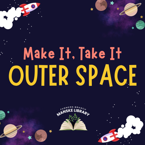 Image advertising "Make It Take It: Outer Space." Features illustrations of planets and rocket ships on dark sky background. "Farmers Branch Manske Library" book logo in bottom center.