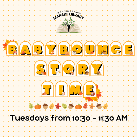 Graphic with a Fall aesthetic promoting Babybounce Story Times on Tuesdays from 10:30 - 11:30 AM at the Farmers branch Manske Library.