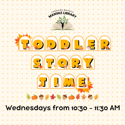 Graphic with a Fall aesthetic promoting Toddler Story Times on Wednesdays from 10:30 - 11:30 AM at the Farmers branch Manske Library.