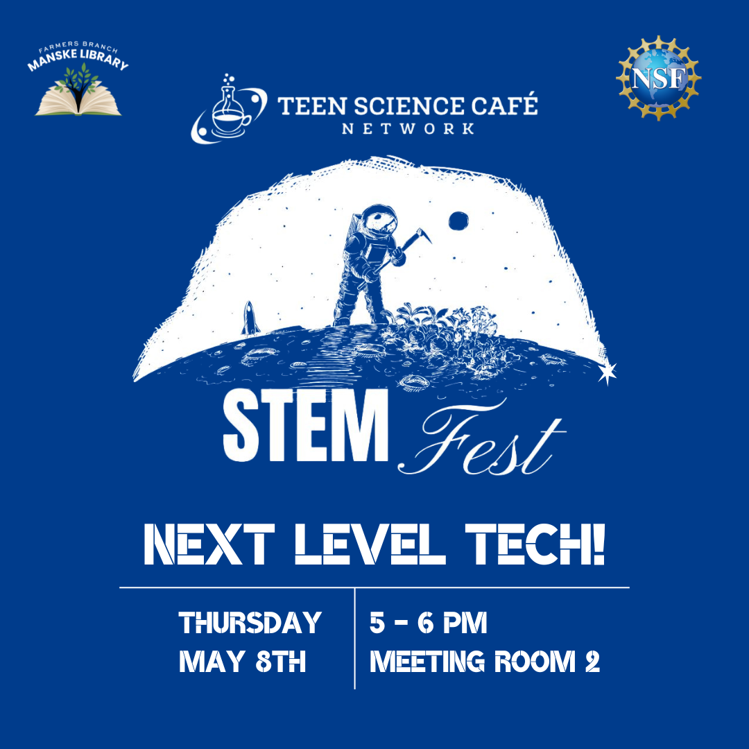 Teen Science Cafe Network: STEM Fest Next Level Tech Thursday May 8 5-6 PM Meeting Room 2